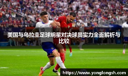 美国与乌拉圭足球明星对决球员实力全面解析与比较
